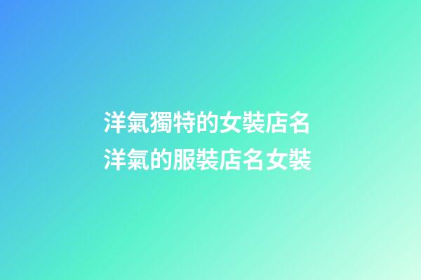 洋氣獨特的女裝店名 洋氣的服裝店名女裝